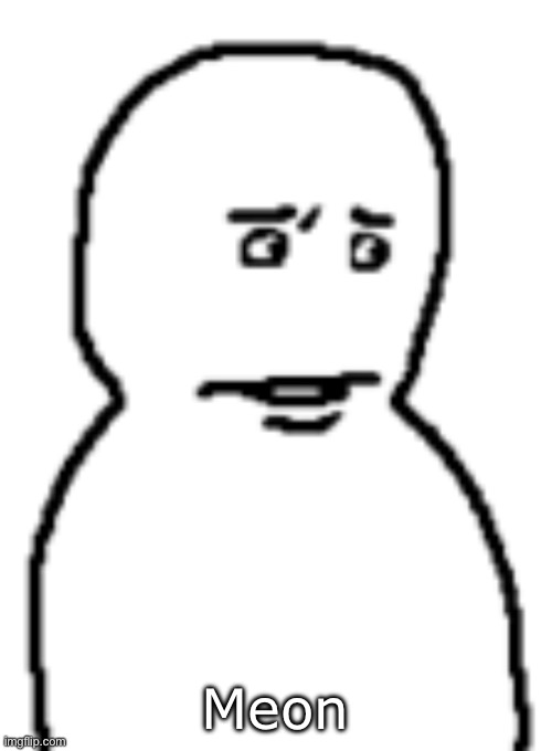 Bro… | Meon | image tagged in bro | made w/ Imgflip meme maker