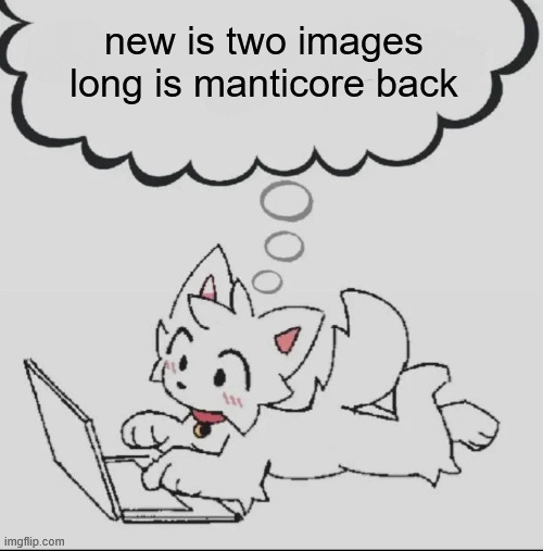 huh??? guh??? hwuh??? | new is two images long is manticore back | image tagged in huh guh hwuh | made w/ Imgflip meme maker