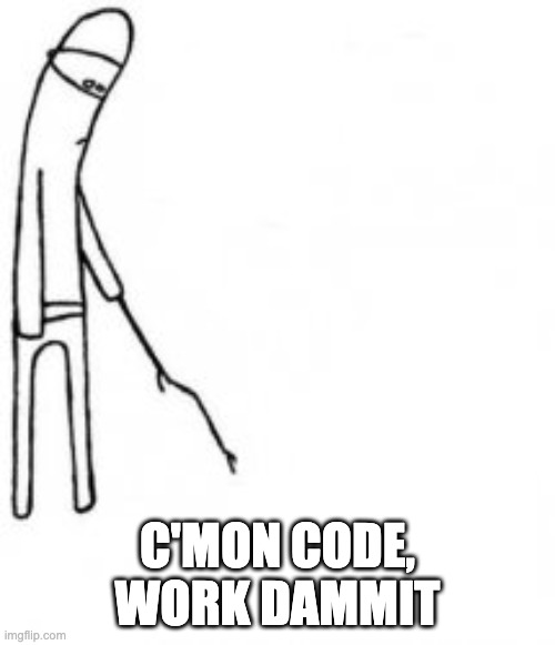 When the code doesn't work | C'MON CODE, WORK DAMMIT | image tagged in poke with stick | made w/ Imgflip meme maker