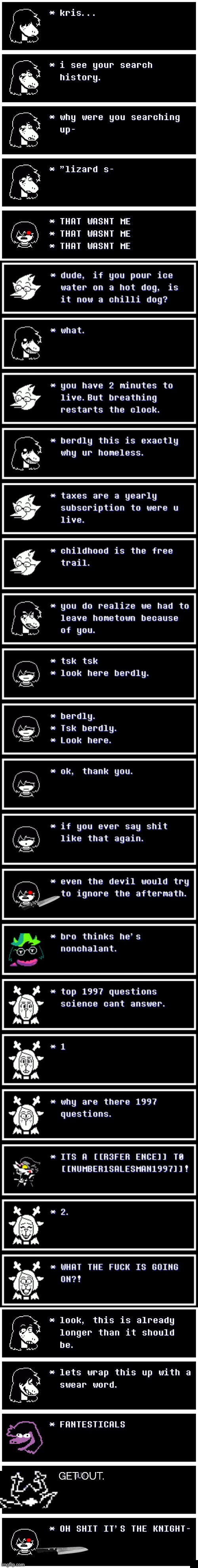 shghfchghshvhghfsffhgsffghfshgffsfhgvfghsvfchgsfvghsfhhvshfgghfscgfvhsghfvscgfhsgchfscghfcyhfshyfcscfhgscfhfgscfhgcfhgsgfchsfcgh | GET OUT. | image tagged in chgjs,jvhgs,sbjhk,memes,deltarune,jmvgdzfvnhcvnhybhjmnmhbjmdxhfbvjjhesrfhjkshyuvjd | made w/ Imgflip meme maker