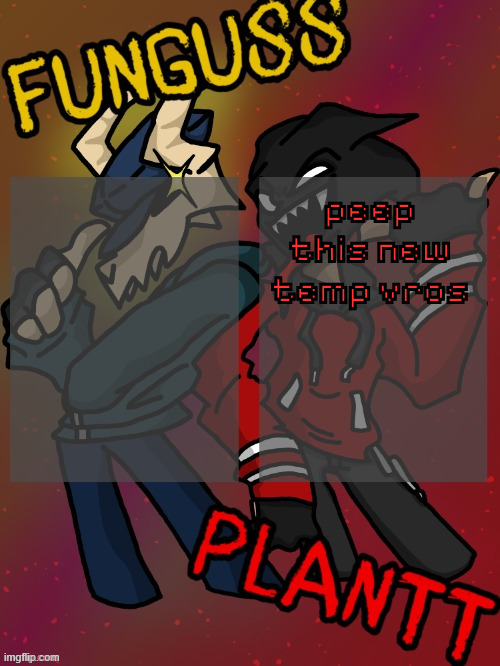 Funguss and Plantt shared temp (Plantt version) | peep this new temp vros | image tagged in funguss and plantt shared temp plantt version | made w/ Imgflip meme maker
