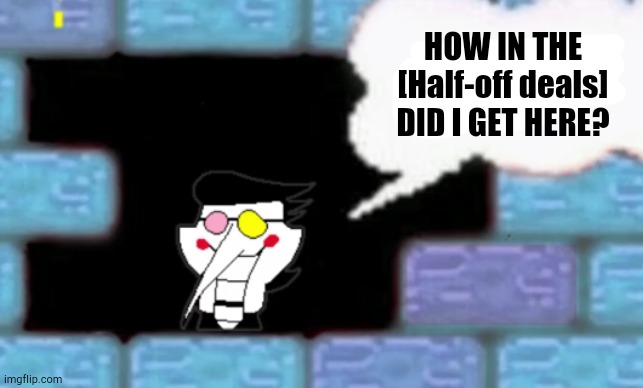 For the love of god please help me | HOW IN THE [Half-off deals] DID I GET HERE? | image tagged in for the love of god please help me | made w/ Imgflip meme maker