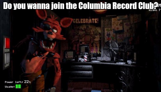 In Albuquerque | Do you wanna join the Columbia Record Club? | image tagged in five nights at freddys | made w/ Imgflip meme maker