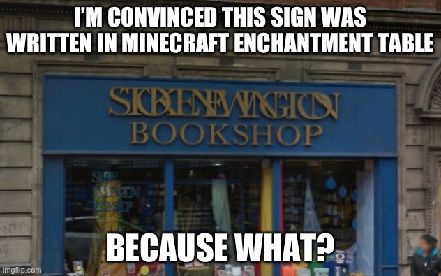 It looks like a foreign language from Harry Potter or smthing | I’M CONVINCED THIS SIGN WAS WRITTEN IN MINECRAFT ENCHANTMENT TABLE; BECAUSE WHAT? | image tagged in you had one job,just one | made w/ Imgflip meme maker