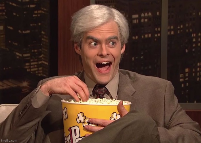 GRAB YOUR POPCORN | image tagged in grab your popcorn | made w/ Imgflip meme maker