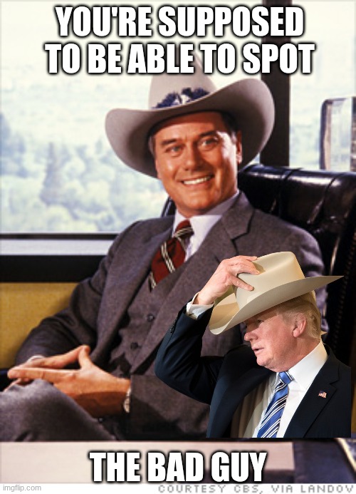 How did they ever get folks to root for the equivalent of JR Ewing?? | YOU'RE SUPPOSED TO BE ABLE TO SPOT; THE BAD GUY | image tagged in jr ewing in cowboy hat | made w/ Imgflip meme maker
