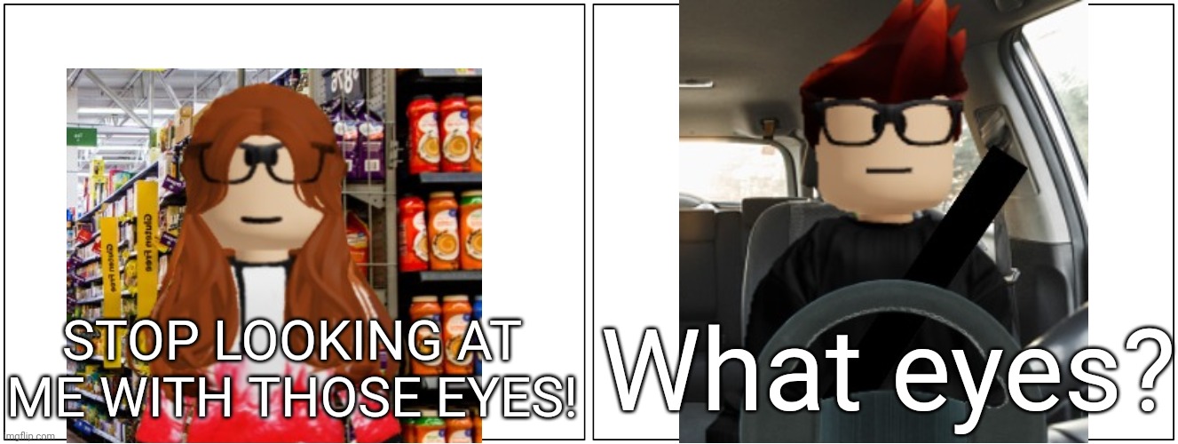 Heard Alejandro on the radio so I made this an hour later | STOP LOOKING AT ME WITH THOSE EYES! What eyes? | image tagged in memes,mc,cc,what eyes,capcut,blank comic panel 2x1 | made w/ Imgflip meme maker