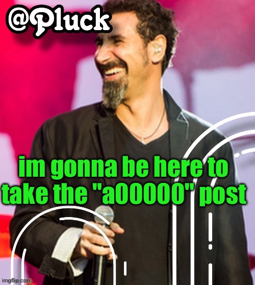 Also less than 6 months before im an actual adult | im gonna be here to take the "a00000" post | image tagged in pluck s official announcement | made w/ Imgflip meme maker