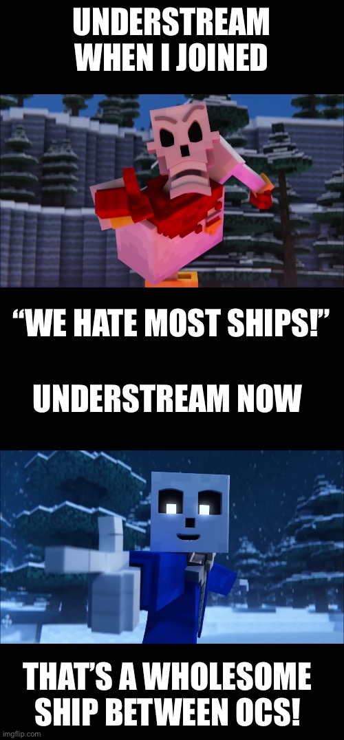 It’s true | UNDERSTREAM WHEN I JOINED; “WE HATE MOST SHIPS!”; UNDERSTREAM NOW; THAT’S A WHOLESOME SHIP BETWEEN OCS! | made w/ Imgflip meme maker