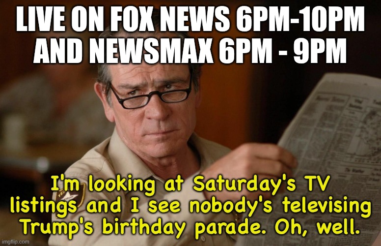 happy birthday parade live on 6-14-2025 | LIVE ON FOX NEWS 6PM-10PM
AND NEWSMAX 6PM - 9PM | image tagged in trump,parade | made w/ Imgflip meme maker