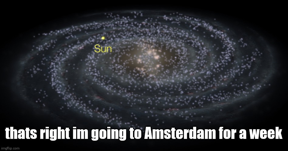 why cant we take the english channel tunnel :( | thats right im going to Amsterdam for a week | image tagged in your exact location but better | made w/ Imgflip meme maker