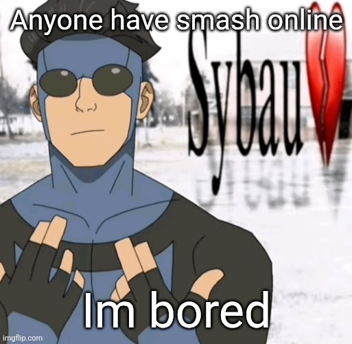 Mark sybau | Anyone have smash online; Im bored | image tagged in mark sybau | made w/ Imgflip meme maker