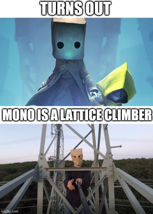 Good old Mono | TURNS OUT; MONO IS A LATTICE CLIMBER | image tagged in creepypasta,meme,lattice climbing,klettern,baghead climber,fanart | made w/ Imgflip meme maker