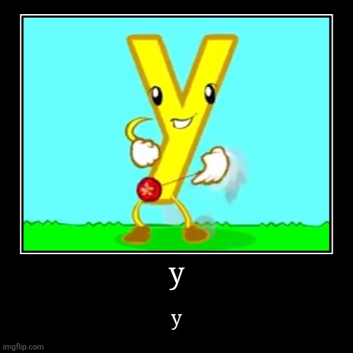 y | y | y | image tagged in funny,demotivationals | made w/ Imgflip demotivational maker