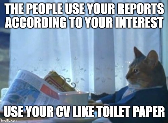 people | THE PEOPLE USE YOUR REPORTS ACCORDING TO YOUR INTEREST; USE YOUR CV LIKE TOILET PAPER | image tagged in memes,i should buy a boat cat | made w/ Imgflip meme maker