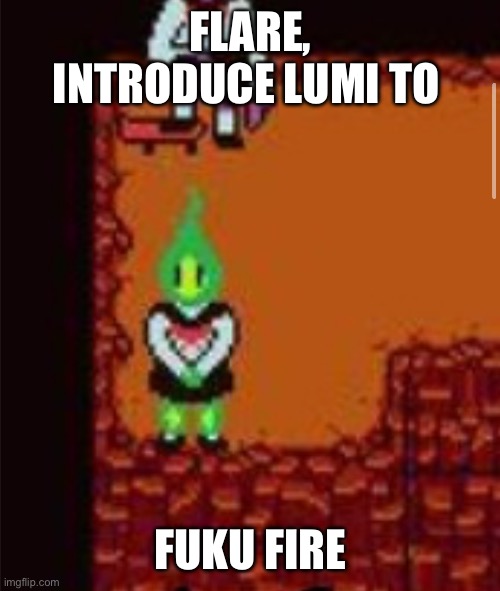 W | FLARE, INTRODUCE LUMI TO; FUKU FIRE | made w/ Imgflip meme maker