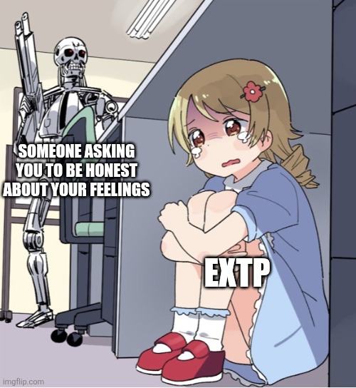 Poof. Gone. | SOMEONE ASKING YOU TO BE HONEST ABOUT YOUR FEELINGS; EXTP | image tagged in anime girl hiding from terminator,entp,estp,mbti,myers briggs,personality | made w/ Imgflip meme maker