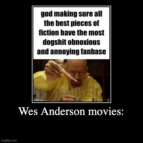 Wes Anderson movies: | | image tagged in funny,demotivationals | made w/ Imgflip demotivational maker