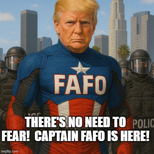 THERE'S NO NEED TO FEAR!  CAPTAIN FAFO IS HERE! | image tagged in fafo | made w/ Imgflip meme maker