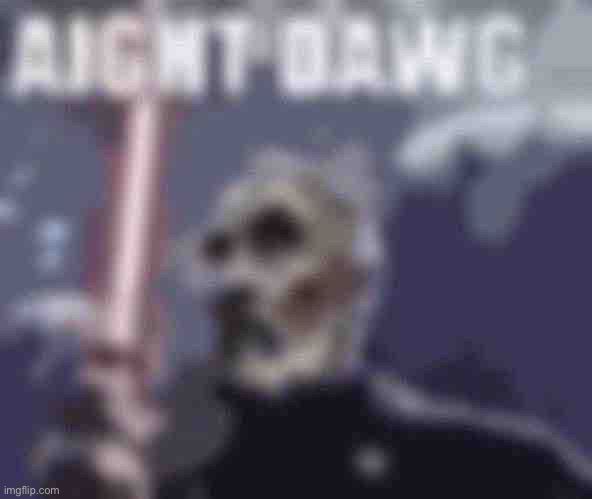 aight dawg | image tagged in aight dawg | made w/ Imgflip meme maker