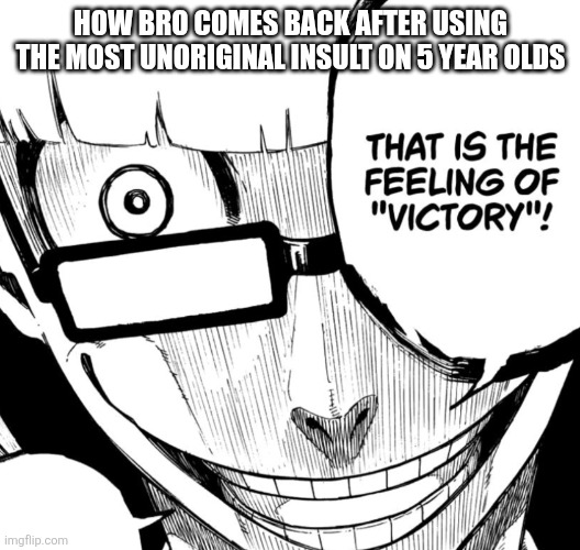 The best part about kids | HOW BRO COMES BACK AFTER USING THE MOST UNORIGINAL INSULT ON 5 YEAR OLDS | image tagged in that is the feeling of victory,blue lock,funny,kids | made w/ Imgflip meme maker