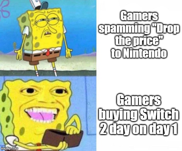 they don't even follow their own advice | Gamers spamming "Drop the price" to Nintendo; Gamers buying Switch 2 day on day 1 | image tagged in sponge bob wallet,spongebob,memes,funny,nintendo,gaming | made w/ Imgflip meme maker