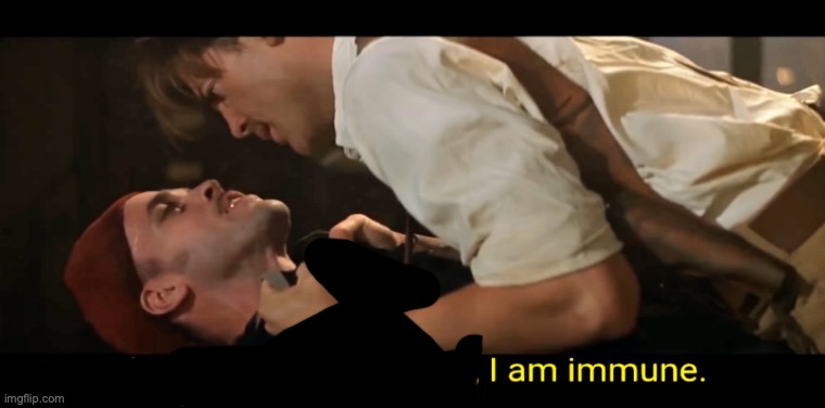 I am immune | image tagged in i am immune | made w/ Imgflip meme maker