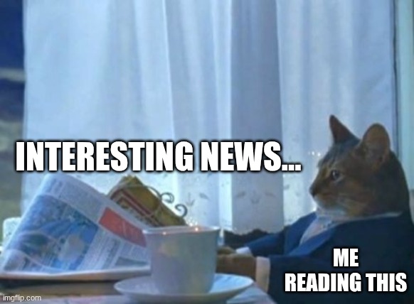 I Should Buy A Boat Cat Meme | INTERESTING NEWS... ME READING THIS | image tagged in memes,i should buy a boat cat | made w/ Imgflip meme maker