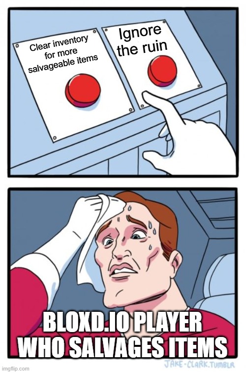 Bloxd.io Meme #2 | Ignore the ruin; Clear inventory for more salvageable items; BLOXD.IO PLAYER WHO SALVAGES ITEMS | image tagged in memes,two buttons | made w/ Imgflip meme maker