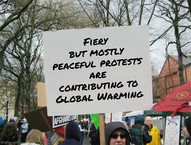 Blank protest sign | Fiery but mostly peaceful protests are contributing to Global Warming | image tagged in blank protest sign | made w/ Imgflip meme maker