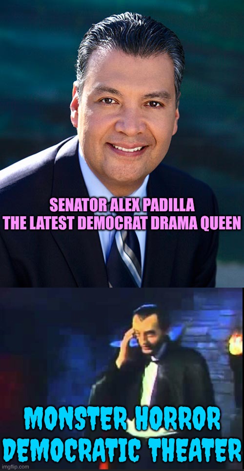 Isn't that scary boys and girls? | SENATOR ALEX PADILLA
THE LATEST DEMOCRAT DRAMA QUEEN; MONSTER HORROR DEMOCRATIC THEATER | image tagged in senator alex padilla,count floyd of sctv | made w/ Imgflip meme maker