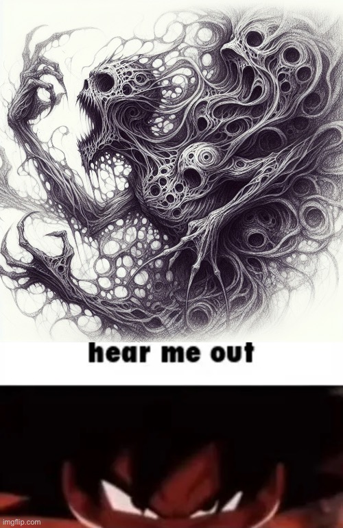 HUGE /j | image tagged in eldritch horror beyond comprehension ai generated,hear me out | made w/ Imgflip meme maker