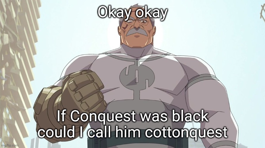 Stand ready for my arrival worm | Okay okay; If Conquest was black could I call him cottonquest | image tagged in stand ready for my arrival worm | made w/ Imgflip meme maker