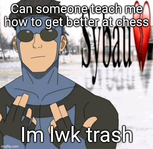 Mark sybau | Can someone teach me how to get better at chess; Im lwk trash | image tagged in mark sybau | made w/ Imgflip meme maker