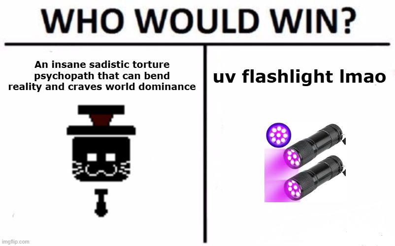 sans of topic | An insane sadistic torture psychopath that can bend reality and craves world dominance; uv flashlight lmao | image tagged in memes,who would win | made w/ Imgflip meme maker