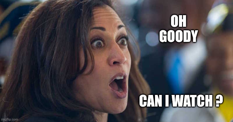 kamala harriss | OH
GOODY CAN I WATCH ? | image tagged in kamala harriss | made w/ Imgflip meme maker
