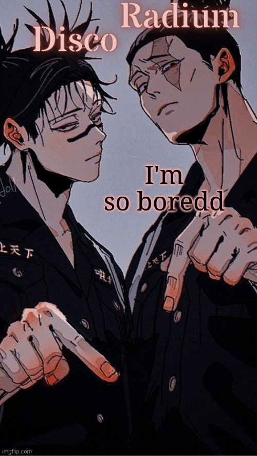 Disco and Radium's Choso and Todo shared temp | I'm so boredd | image tagged in disco and radium's choso and todo shared temp | made w/ Imgflip meme maker