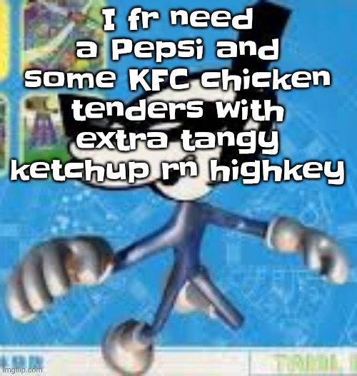 ughuhgh | I fr need a Pepsi and some KFC chicken tenders with extra tangy ketchup rn highkey | image tagged in wheauhuehuhuhyuey | made w/ Imgflip meme maker