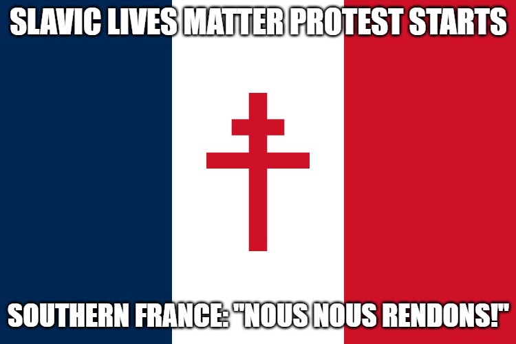 French | SLAVIC LIVES MATTER PROTEST STARTS; SOUTHERN FRANCE: "NOUS NOUS RENDONS!" | image tagged in french,slavic lives matter | made w/ Imgflip meme maker