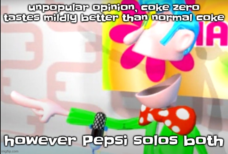 BITCH!!!!!! | unpopular opinion, coke zero tastes mildly better than normal coke; however Pepsi solos both | image tagged in bitch | made w/ Imgflip meme maker