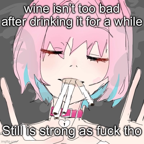 Riamu Yumemi | wine isn’t too bad after drinking it for a while; Still is strong as fuck tho | image tagged in riamu yumemi | made w/ Imgflip meme maker