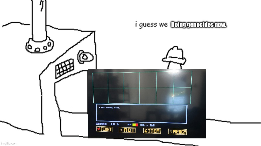I guess I’m on my second straight genocide! | Doing genocides now. | image tagged in i guess we | made w/ Imgflip meme maker