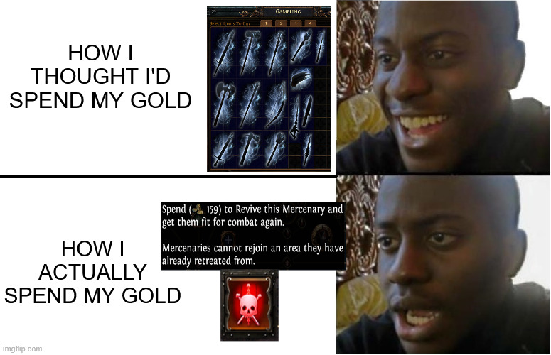 Disappointed Black Guy | HOW I THOUGHT I'D SPEND MY GOLD; HOW I ACTUALLY SPEND MY GOLD | image tagged in disappointed black guy | made w/ Imgflip meme maker