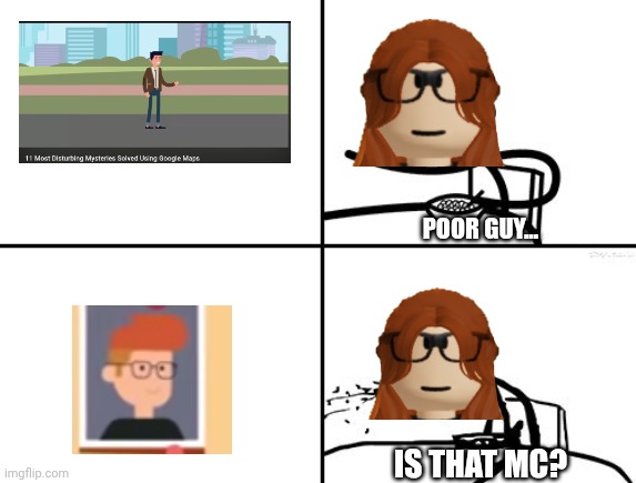 POOR GUY... IS THAT MC? | image tagged in he will never | made w/ Imgflip meme maker