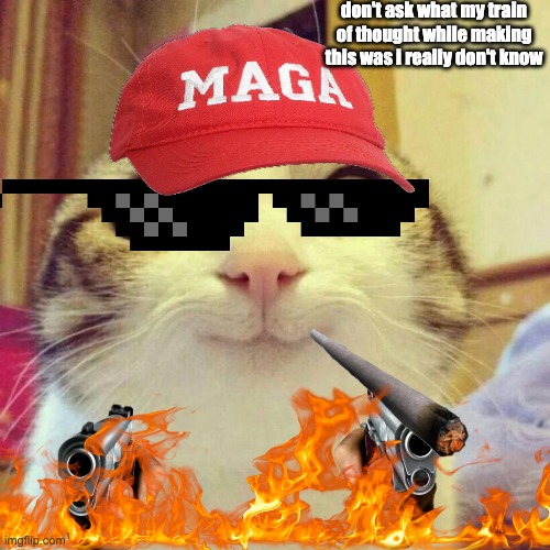 Smiling Cat | don't ask what my train of thought while making this was i really don't know | image tagged in memes,smiling cat | made w/ Imgflip meme maker