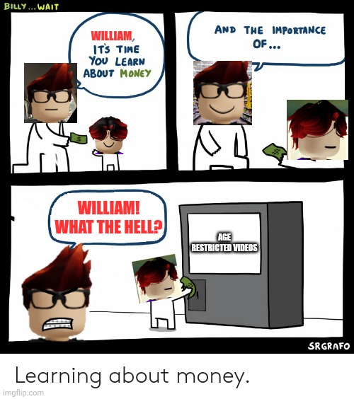 MC's cousin learning about money | WILLIAM; WILLIAM! WHAT THE HELL? AGE RESTRICTED VIDEOS | image tagged in mc,william,memes,paywall,urvideo,money | made w/ Imgflip meme maker