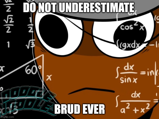look at my boy brud | DO NOT UNDERESTIMATE; BRUD EVER | image tagged in brud thinking | made w/ Imgflip meme maker