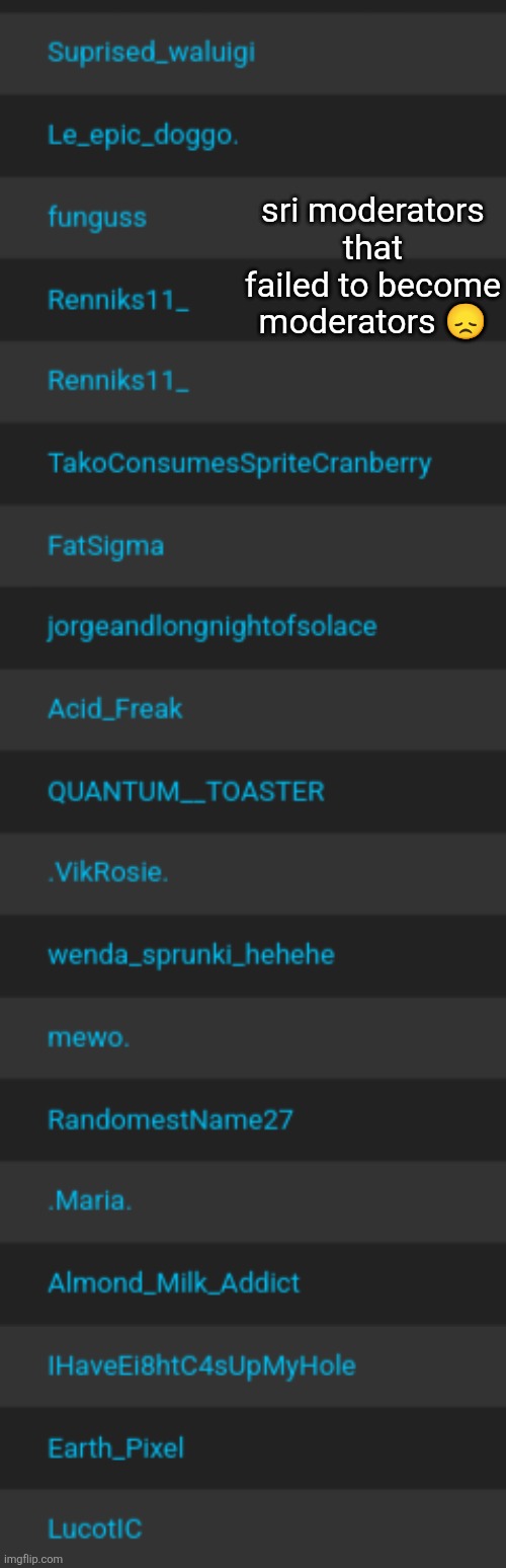 ts random ass users you've ever met | sri moderators that failed to become moderators 😞 | made w/ Imgflip meme maker