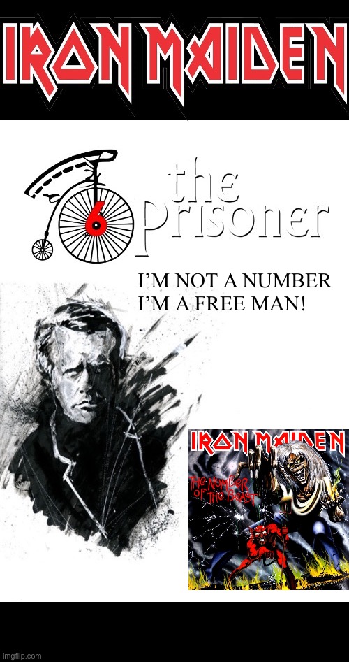 You’d better scratch me from your black book! | I’M NOT A NUMBER
I’M A FREE MAN! | image tagged in heavy metal,iron maiden,the prisoner | made w/ Imgflip meme maker