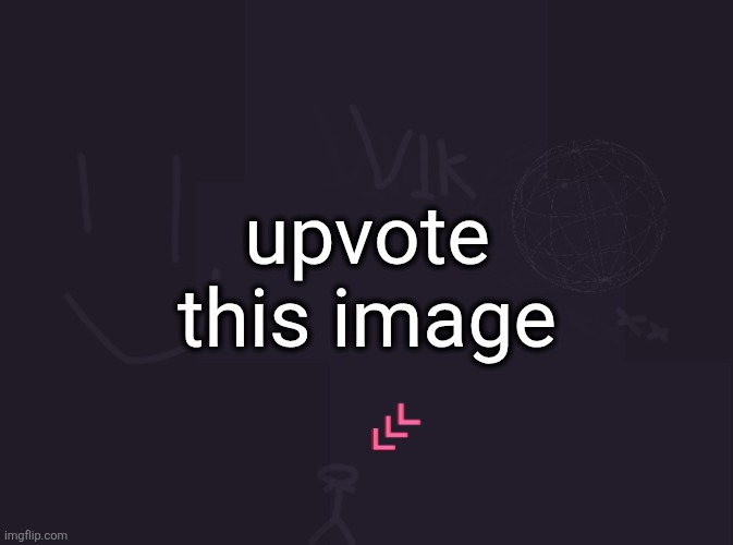 vik's image | upvote this image | image tagged in vik's image | made w/ Imgflip meme maker